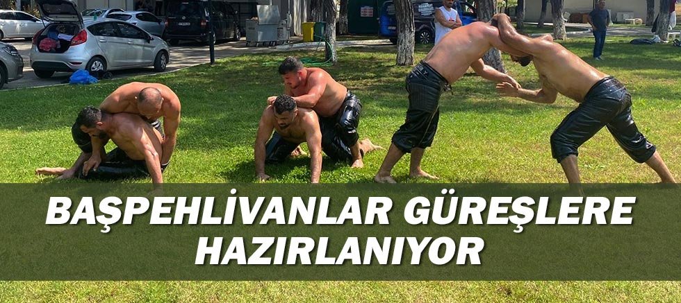 Başpehlivanlar güreşe hazırlanıyor