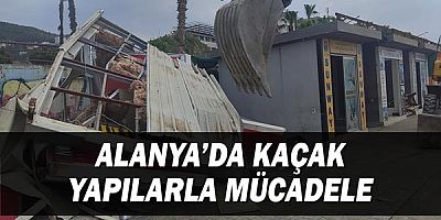 Alanya'da kaçak yapılarla mücadele!