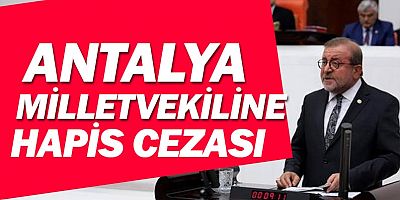 Antalya Milletvekili hapis cezasına çarptırıldı...