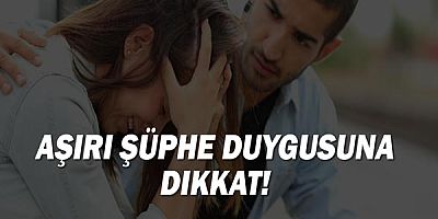 Aşırı Şüphe Duygusuna Dikkat!