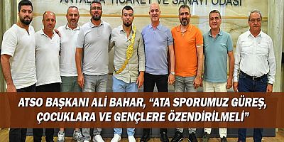 ATSO Başkanı Ali Bahar, “Ata sporumuz güreş, çocuklara ve gençlere özendirilmeli”