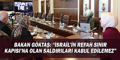 Bakan Göktaş: “İsrail’in Refah Sınır Kapısı’na olan saldırıları kabul edilemez”