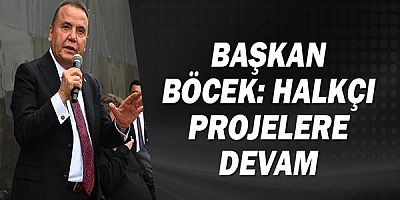 Başkan Böcek: Halkçı projelere devam