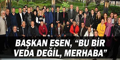 Başkan Esen, “Bu bir veda değil, merhaba”