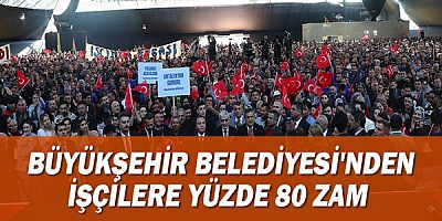 Büyükşehir Belediyesi'nde işçilere yüzde 80 zam 