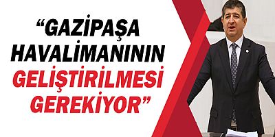 Cavit Arı, “Gazipaşa havalimanının geliştirilmesi gerekiyor”