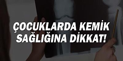 Çocuklarda Kemik Sağlığına Dikkat!