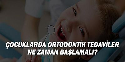 Çocuklarda ortodontik tedaviler ne zaman başlamalı?