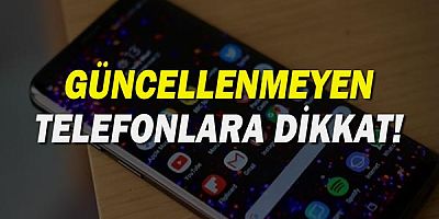 Güncellenmeyen telefonlara dikkat!