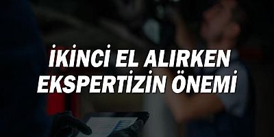 İkinci el alırken ekspertizin önemi