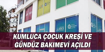 Kumluca Çocuk Kreşi ve Gündüz Bakımevi açıldı