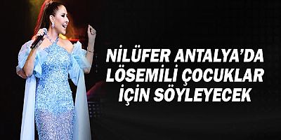 Nilüfer, Antalya'da Lösemili çocuklar için söyleyecek