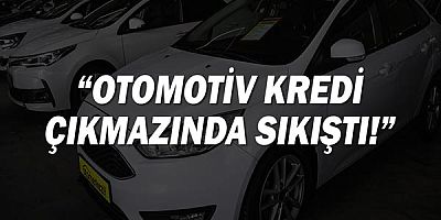 ''Otomotiv Kredi Çıkmazında Sıkıştı!''