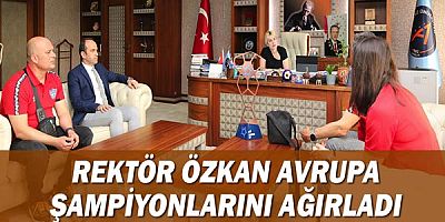 Rektör Özkan Avrupa şampiyonlarını ağırladı