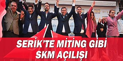 Serik’te miting gibi SKM açılışı