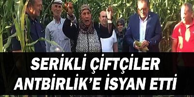 Serikli çiftçiler Antbirlik'e isyan etti!