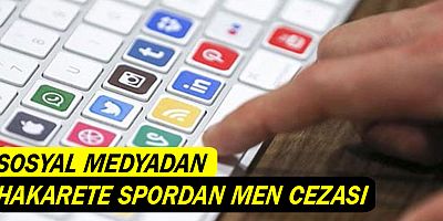 Sosyal medyadan hakarete ve tehdite spordan men cezası