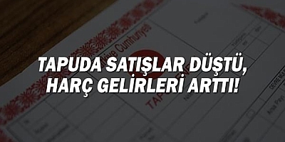 Tapuda Satışlar Düştü, Harç Gelirleri Arttı!