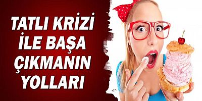 Tatlı krizi ile başa çıkmanın yolları!