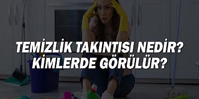 Temizlik Takıntısı Nedir? Kimlerde Görülür?