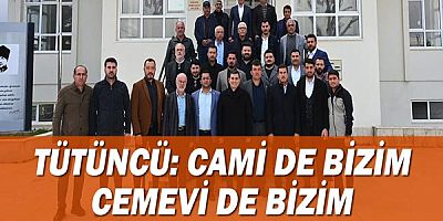 Tütüncü: Cami de bizim, Cemevi de bizim!