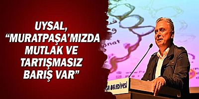 Uysal, “Muratpaşa’mızda mutlak ve tartışmasız barış var”