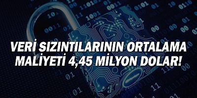 Veri sızıntılarının ortalama maliyeti 4,45 milyon dolar!