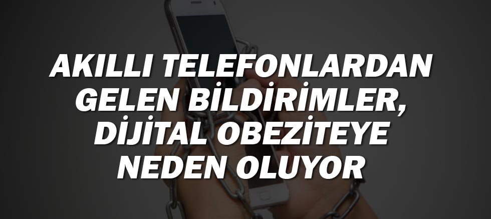 Akıllı telefonlardan gelen bildirimler, dijital obeziteye neden oluyor