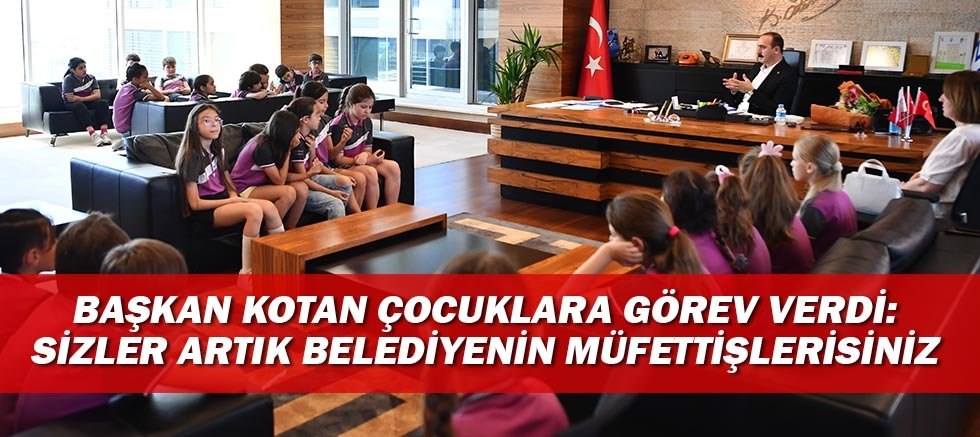 Başkan Kotan çocuklara görev verdi: Sizler artık belediyenin müfettişlerisiniz