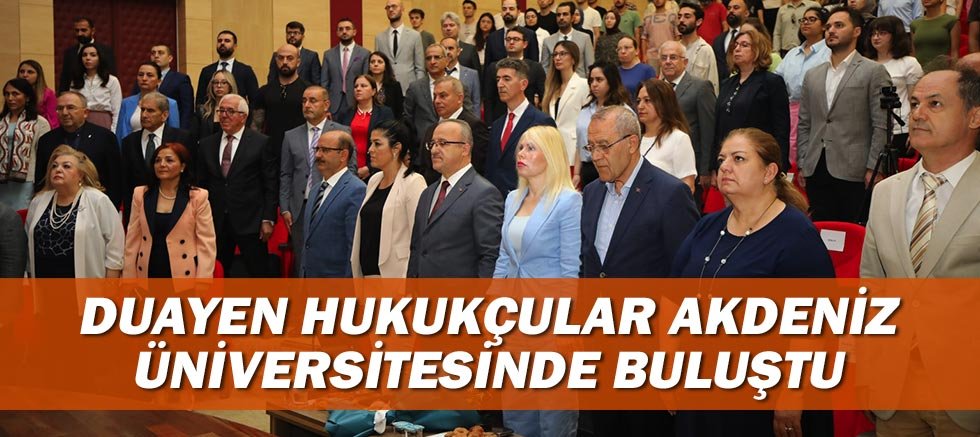 Duayen Hukukçular Akdeniz Üniversitesinde buluştu