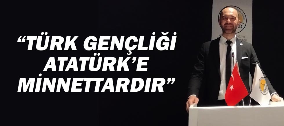YÖRSİAD Başkanı Mustafa Alper ORAL: Türk Gençliği Atatürk'e Minnettardır