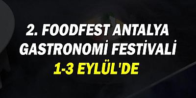 2. Foodfest Antalya Gastronomi Festivali 1-3 Eylül'de 