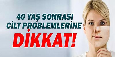  40 yaş sonrası cilt problemlerine dikkat!