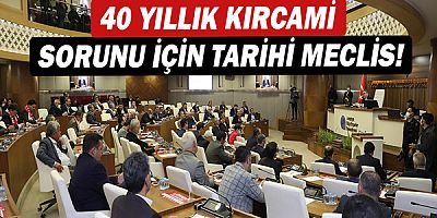40 yıllık Kırcami sorunu için tarihi meclis!