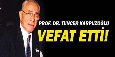 Akdeniz Üniversitesi kurucu rektörü Prof. Dr. Tuncer Karpuzoğlu vefat etti!
