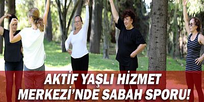 Aktif Yaşlı Hizmet Merkezi’nde sabah sporu!