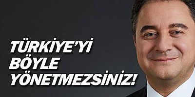 Ali Babacan: “Türkiye’yi kapatıp küçülterek yönetmek istiyorlar”  