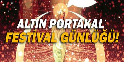 Altın Portakal Festival Günlüğü!