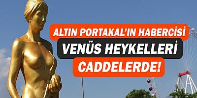 Altın Portakal’ın habercisi  Venüs heykelleri caddelerde!