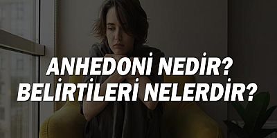 Anhedoni nedir? Belirtileri Nelerdir?