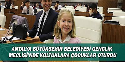 Antalya Büyükşehir Belediyesi Gençlik  Meclisi’nde koltuklara çocuklar oturdu