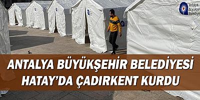 Antalya Büyükşehir Belediyesi Hatay’da çadırkent kurdu