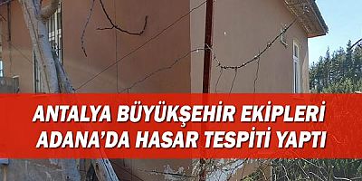 Antalya Büyükşehir ekipleri  Adana’da hasar tespiti yaptı
