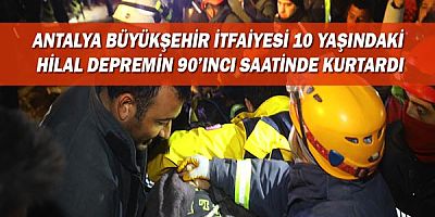 Antalya Büyükşehir İtfaiyesi 10 yaşındaki Hilal depremin 90’ıncı saatinde kurtardı