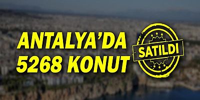 Antalya'da 5 268 konut satıldı!