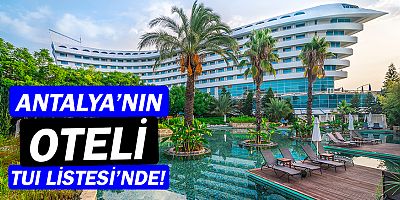 Antalya'dan o otel TUI En İyi Oteller Listesi'nde!