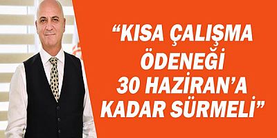 Antalya OSB Başkanı Ali Bahar: Kısa Çalışma Ödeneği 30 Haziran'a kadar sürmeli!