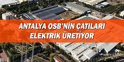 Antalya Osb'nin çatıları elektrik üretiyor!