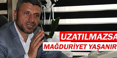 Atılgan Sert, 'uzatılmazsa mağduriyet yaşanır.'