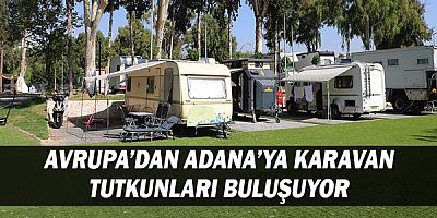 Avrupa’dan Adana’ya karavan tutkunları buluşuyor 